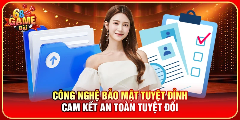 Công nghệ bảo mật tuyệt đỉnh, cam kết an toàn tuyệt đối