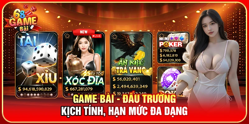 Game bài - Đấu trường kịch tính, hạn mức đa dạng