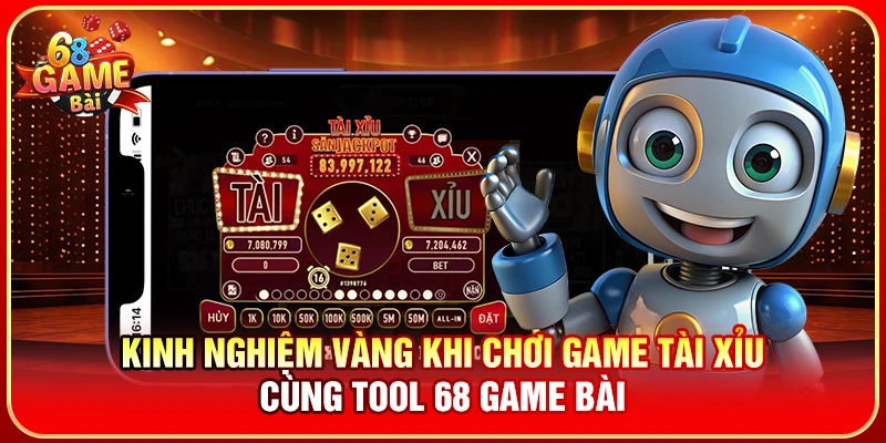 Kinh nghiệm vàng khi chơi game Tài Xỉu cùng tool 68 Game Bài