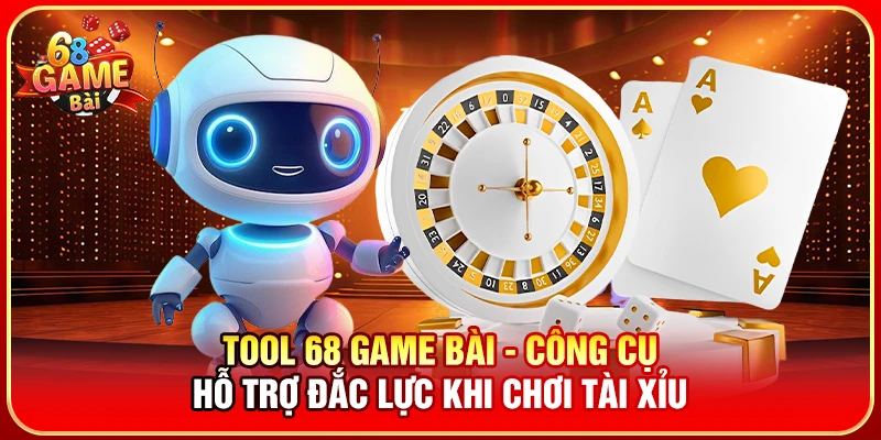 Tool 68 Game Bài - Công cụ hỗ trợ đắc lực khi chơi Tài Xỉu